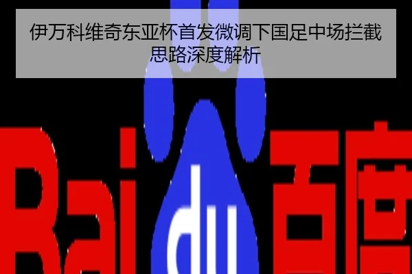 伊万科维奇东亚杯首发微调下国足中场拦截思路深度解析
